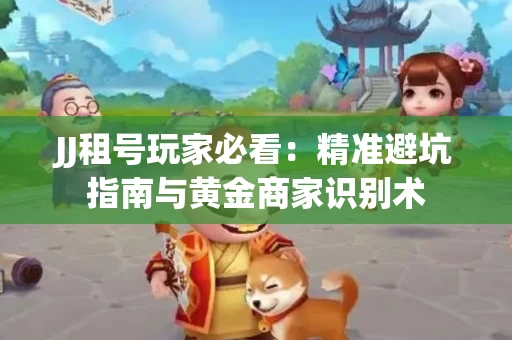 JJ租号玩家必看：精准避坑指南与黄金商家识别术